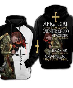 April Girl I Am A Daughter Of God Stronger Than You Believe God 3D Hoodie For Man And Women, Jesus Printed 3D Hoodie
