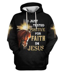 I Just Tested Positive For Faith In Jesus 3D Hoodies Horse And Cross Hoodies Jesus Hoodie, God 3D Printed Hoodie, Christian Apparel Hoodies