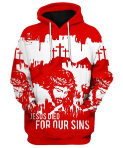 Jesus Christian Jesus Died For Our Sins Hoodies Jesus Hoodie Men & Women, God 3D Printed Hoodie, Christian Apparel Hoodies