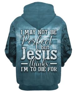 Jesus Crown Of Thorns Hoodie I May Not Be Perfect But Jesus Thinks I'm To Die For Hoodies, God 3D Printed Hoodie, Christian Apparel Hoodies